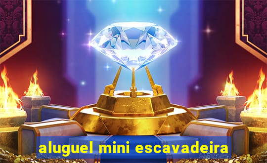 aluguel mini escavadeira